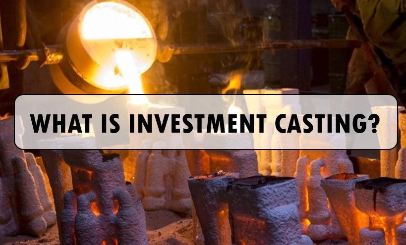 Investment Casting Process: Crafting Precision Through Lost Wax Casting